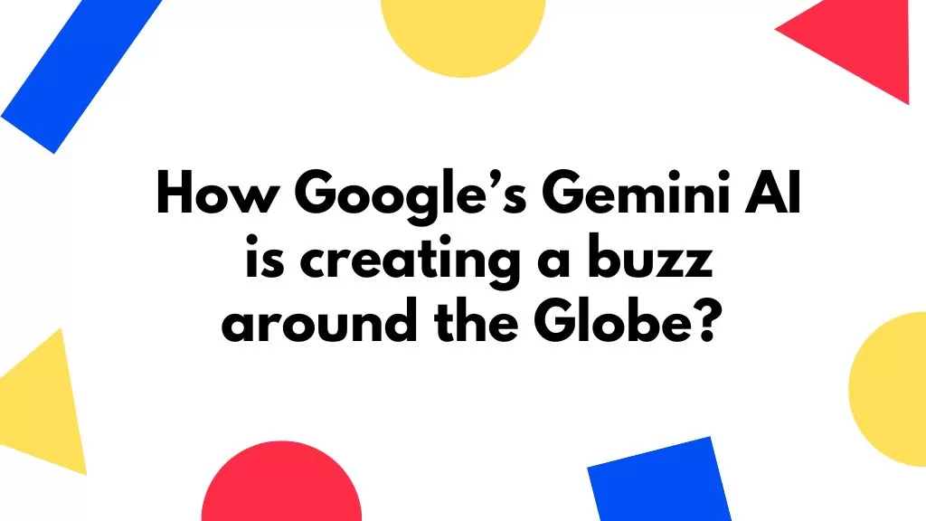 How Google’s Gemini AI is creating a buzz around the Globe?
