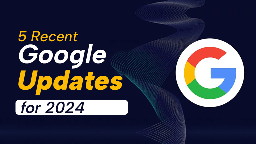 5 recent google updates for 2024